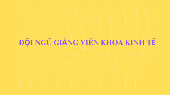 Đội ngũ giảng viên Khoa Kinh tế